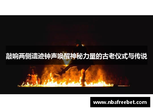 敲响两侧遗迹钟声唤醒神秘力量的古老仪式与传说