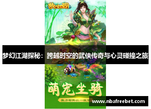 梦幻江湖探秘：跨越时空的武侠传奇与心灵碰撞之旅